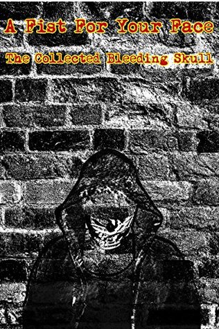 Read Online A Fist For Your Face: The Collected Bleeding Skull - Dale Hammond | PDF