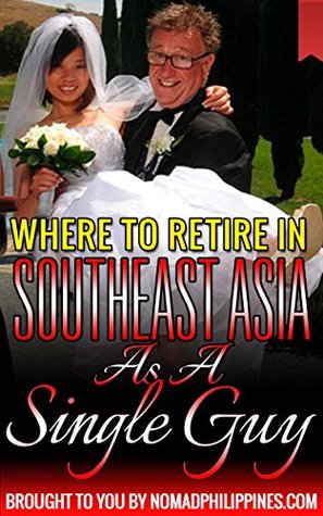 Read Where To Retire In Southeast Asia As A Single Guy: Breaking down what retiring would be like in Thailand, the Philippines, Cambodia, Indonesia and Vietnam. - Dante Hall | ePub