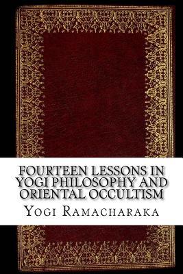 Download Fourteen Lessons in Yogi Philosophy and Oriental Occultism - Yogi Ramacharaka | ePub