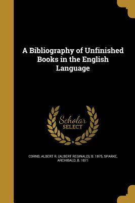Full Download A Bibliography of Unfinished Books in the English Language - Albert R Corns file in PDF