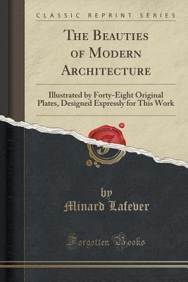 Download The Beauties of Modern Architecture: Illustrated by Forty-Eight Original Plates, Designed Expressly for This Work (Classic Reprint) - Minard Lafever file in ePub