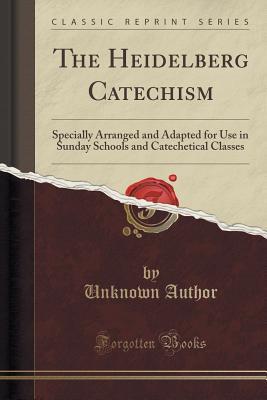 Read The Heidelberg Catechism: Specially Arranged and Adapted for Use in Sunday Schools and Catechetical Classes (Classic Reprint) - Unknown | ePub
