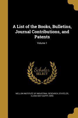 Read A List of the Books, Bulletins, Journal Contributions, and Patents; Volume 1 - Mellon Institute of Industrial Research file in PDF