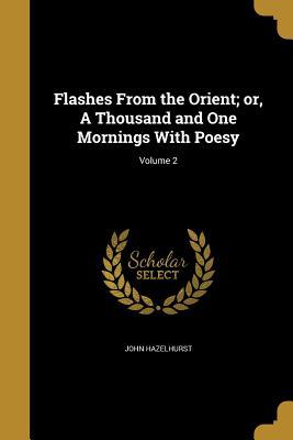 Download Flashes from the Orient; Or, a Thousand and One Mornings with Poesy; Volume 2 - John Hazelhurst file in ePub