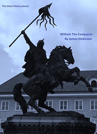 Full Download William The Conqueror (The Short History Series Book 1) - James Dickinson | ePub