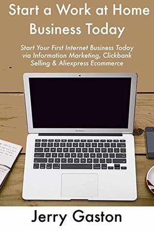 Read Online Start a Work at Home Business Today (3 Book Bundle!): Start Your First Internet Business Today via Information Marketing, Clickbank Selling & Aliexpress Ecommerce - Jerry Gaston | ePub