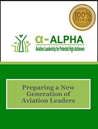 Read Aviation Leadership for Potential High Achievers (ALPHA): Preparing a New Generation of Aviation Leaders (Aviation Signature Programs Book 1) - Kofi Sonokpon file in PDF