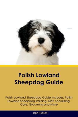 Read Polish Lowland Sheepdog Guide Polish Lowland Sheepdog Guide Includes: Polish Lowland Sheepdog Training, Diet, Socializing, Care, Grooming, Breeding and More - John Hudson file in ePub