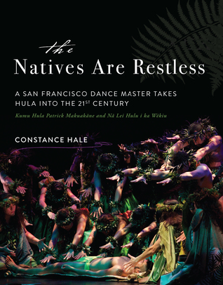 Read Online The Natives Are Restless: A San Francisco Dance Master Takes Hula Into the Twenty-First Century - Constance Hale file in PDF