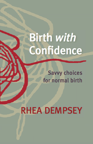Read Birth With Confidence: Savvy Choices for Normal Birth - Rhea Dempsey | ePub