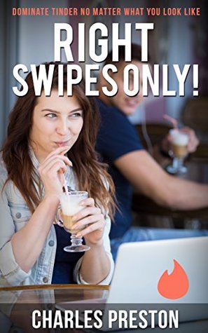 Read Online Right Swipes Only!: Dominate Tinder No Matter What You Look Like - Charles Preston file in ePub