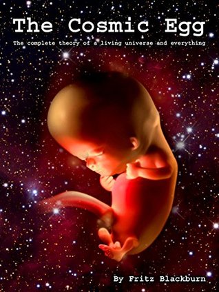 Download The Cosmic Egg: The complete theory of a living universe and everything - Fritz Blackburn | ePub