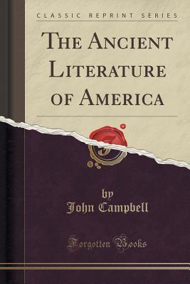 Full Download The Ancient Literature of America (Classic Reprint) - John Campbell | PDF