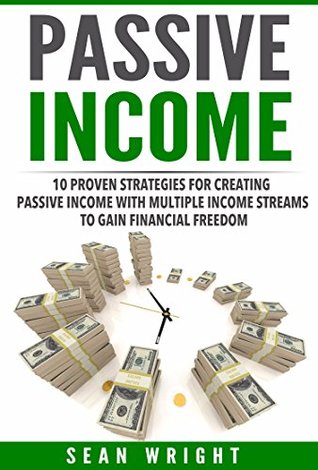 Read Passive Income: 10 Proven Strategies for Creating Passive Income With Multiple Income Streams to Gain Financial Freedom (Passive Profit) - Sean Wright file in PDF