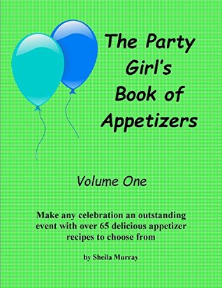 Full Download The Party Girl's Book of Appetizers: Volume One - Sheila Murray | ePub
