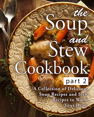 Download The Soup and Stew Cookbook 2: A Collection of Delicious Soup Recipes and Stew Recipes to Warm Your Heart - BookSumo Press | ePub