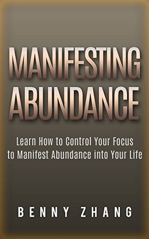 Download Manifesting Abundance: Learn How to Control Your Focus to Manifest Abundance into Your Life - Benny Zhang file in ePub