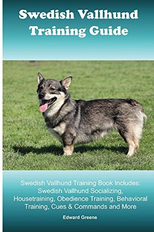 Download Swedish Vallhund Training Guide. Swedish Vallhund Training Book Includes: Swedish Vallhund Socializing, Housetraining, Obedience Training, Behavioral Training, Cues & Commands and More - Edward Greene file in ePub