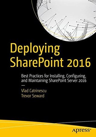 Download Deploying Sharepoint 2016: Best Practices for Installing, Configuring, and Maintaining Sharepoint Server 2016 - Vlad Catrinescu | PDF