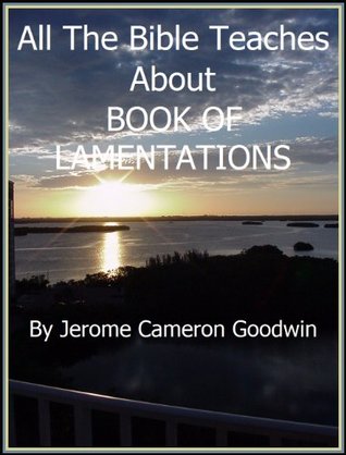 Download LAMENTATIONS, BOOK OF - All The Bible Teaches About - Jerome Goodwin | PDF