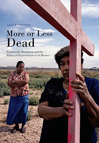 Read More or Less Dead: Feminicide, Haunting, and the Ethics of Representation in Mexico - Alice Driver | ePub
