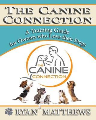 Full Download The Canine Connection: A Training Guide for Owners Who Love Their Dogs - Ryan Matthews | ePub