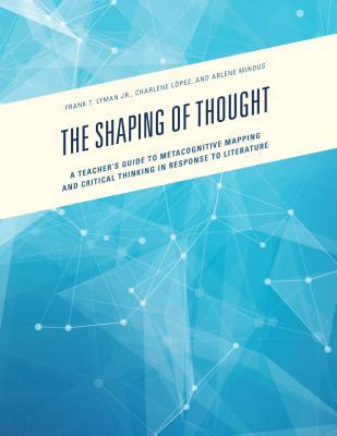 Download Shaping of Thought: A Teacher's Guide to Metacognitive Mapping and Critical Thinking in Response to Literature - Frank T. Lyman Jr. file in ePub