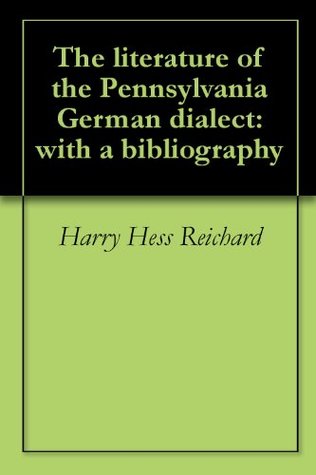 Full Download The literature of the Pennsylvania German dialect: with a bibliography - Harry Hess Reichard file in ePub