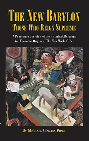 Download The New Babylon: Those Who Reign Supreme: A Panoramic Overview of the Historical, Religious and Economic Origins of the New World Order - Michael Collins Piper | ePub