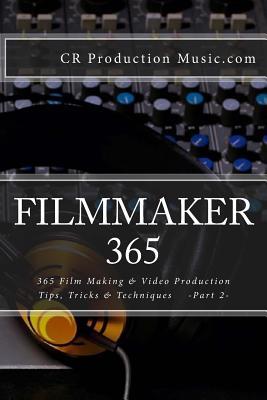 Read Online Filmmaker 365: 365 Film Making & Video Production Tips, Tricks & Techniques - Cr Production Music Com | ePub