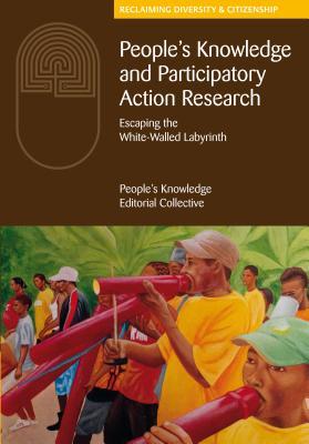 Full Download People's Knowledge and Participatory Action Research: Escaping the White-Walled Labyrinth - The People's Knowledge Editorial Collective file in ePub