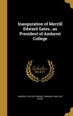 Full Download Inauguration of Merrill Edward Gatesas President of Amherst College - Merrill Edwards 1848-1922 Gates file in ePub