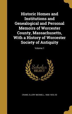 Full Download Historic Homes and Institutions and Genealogical and Personal Memoirs of Worcester County, Massachusetts, with a History of Worcester Society of Antiquity; Volume 1 - Ellery Bicknell 1836-1925 Crane Ed | ePub