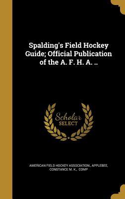 Full Download Spalding's Field Hockey Guide; Official Publication of the A. F. H. A. .. - American Field Hockey Association file in ePub