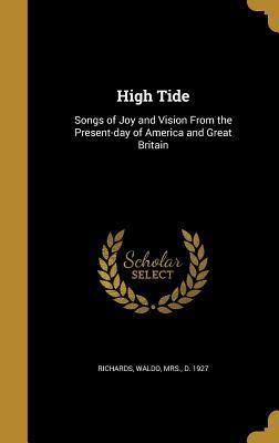 Full Download High Tide: Songs of Joy and Vision from the Present-Day of America and Great Britain - Waldo Mrs Richards D | PDF