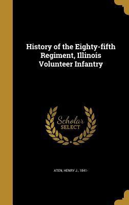 Full Download History of the Eighty-Fifth Regiment, Illinois Volunteer Infantry - Henry J. Aten | ePub