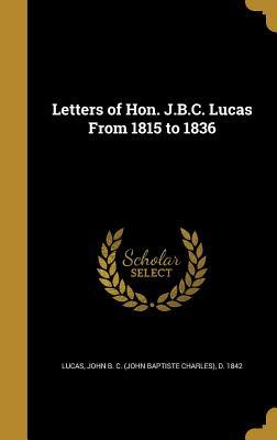 Full Download Letters of Hon. J.B.C. Lucas from 1815 to 1836 - John B.C. Lucas file in PDF