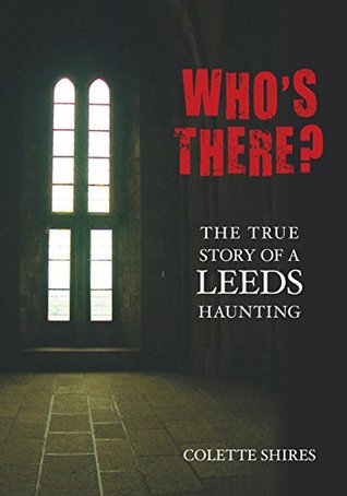Read Online Who's There?: The True Story of a Leeds Haunting - Colette Shires | PDF