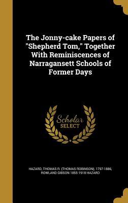 Read The Jonny-Cake Papers of Shepherd Tom, Together with Reminiscences of Narragansett Schools of Former Days - Rowland Gibson Hazard | ePub