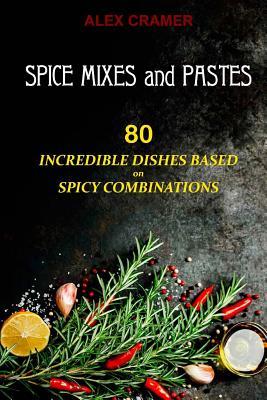 Download Spice Mixes and Pastes: 80 Incredible Dishes Based on Spicy Combinations - Alex Cramer | PDF