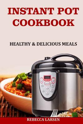 Download Instant Pot Cookbook: Healthy & Delicious Meals - Rebecca Larsen | PDF