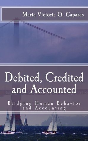 Read Debited, Credited and Accounted: Bridging Human Behavior and Accounting - Maria Victoria Q Caparas file in ePub