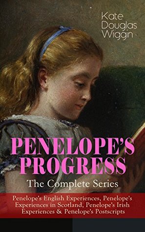 Read PENELOPE'S PROGRESS - The Complete Series: Penelope's English Experiences, Penelope's Experiences in Scotland, Penelope's Irish Experiences & Penelope's  the Commonplace Book of Penelope Hamilton - Kate Douglas Wiggin file in PDF