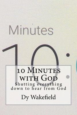 Read Online 10 Minutes with God: Shutting Everything Down to Hear from God - Dy Wakefield | PDF