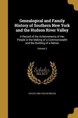 Read Online Genealogical and Family History of Southern New York and the Hudson River Valley: A Record of the Achievements of Her People in the Making of a Commonwealth and the Building of a Nation; Volume 2 - Cuyler Reynolds | ePub