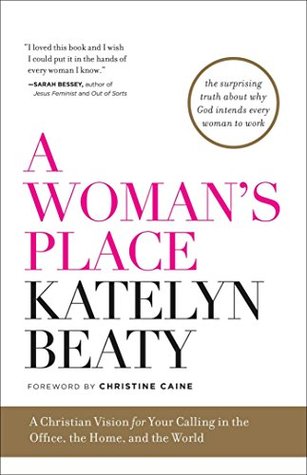 Full Download A Woman's Place: A Christian Vision for Your Calling in the Office, the Home, and the World - Katelyn Beaty file in PDF