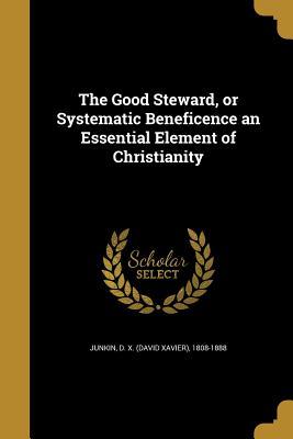 Read Online The Good Steward, or Systematic Beneficence an Essential Element of Christianity - David Xavier Junkin file in ePub