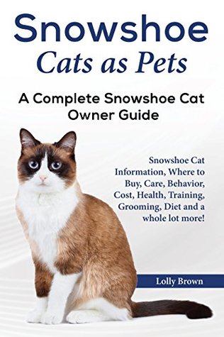 Read Snowshoe Cats as Pets: Snowshoe Cat Information, Where to Buy, Care, Behavior, Cost, Health, Training, Grooming, Diet and a whole lot more! A Complete Snowshoe Cat Owner Guide - Lolly Brown file in ePub