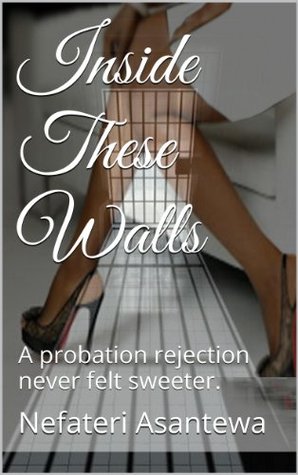 Read Online Inside These Walls: A probation rejection never felt sweeter. - Nefateri Asantewa | PDF
