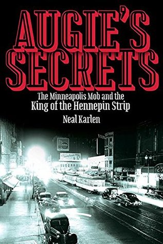 Read Online Augie's Secrets: The Minneapolis Mob and the King of the Hennepin Strip - Neal Karlen | PDF